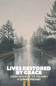 Lives Restored by Grace: From Tragedy to Triumph