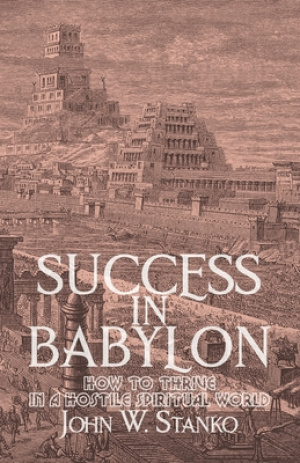 Success in Babylon: How to Thrive in a Hostile Spiritual World