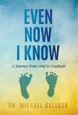 Even Now I Know: A Journey from Grief to Gratitude