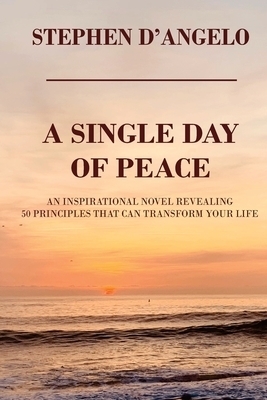 A Single Day of Peace: An Inspirational Novel Revealing 50 Principles That Can Transform Your Life