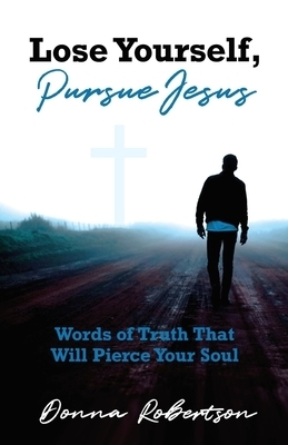 Lose Yourself, Pursue Jesus: Words of Truth That Will Pierce Your Soul