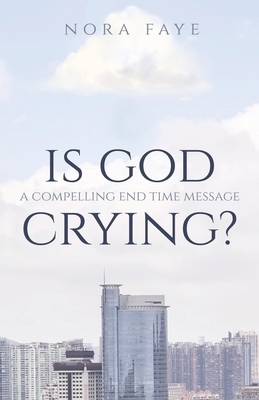 Is God Crying?: A Compelling End Time Message