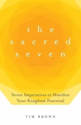 The Sacred Seven: Seven Imperatives to Manifest Your Kingdom Potential