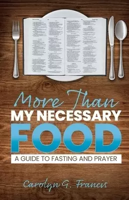 More Than My Necessary Food: A Guide to Fasting and Prayer