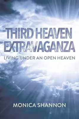 Third Heaven Extravaganza: Living Under an Open Heaven
