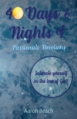 40 Days & Nights of Passionate Devotions: Saturate yourself in  the love of God!