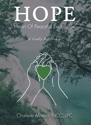 Hope: Heart of Peaceful Endurance: A Godly Resilience