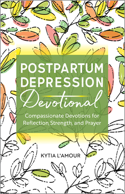 Postpartum Depression Devotional: Compassionate Devotions for Reflection, Strength, and Prayer