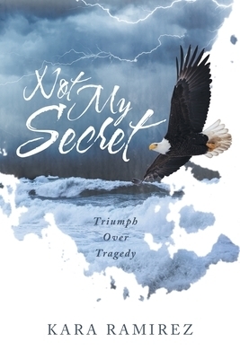 Not My Secret: Triumph Over Tragedy