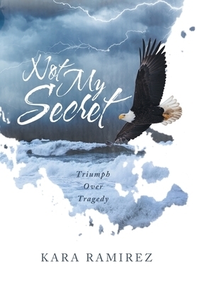 Not My Secret: Triumph Over Tragedy