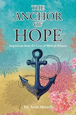 The Anchor of Hope: Inspiration from the Lives of Biblical Women