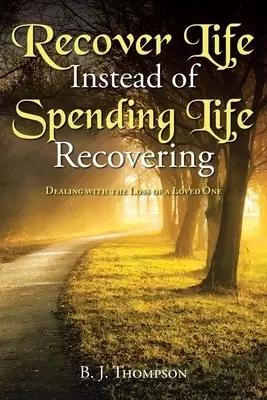 Recover Life Instead of Spending Life Recovering: Dealing with the Loss of a Loved One