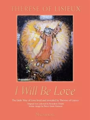 I Will Be Love: The Little Way of Love Lived and Revealed by Th