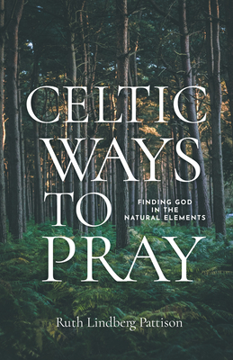 Celtic Ways to Pray: Finding God in the Natural Elements