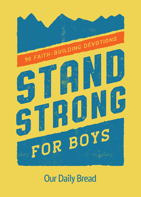 Stand Strong for Boys: 90 Faith-Building Devotions (a 90 Day Bible Devotional for Boys Ages 8-12)