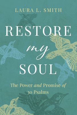 Restore My Soul: The Power and Promise of 30 Psalms