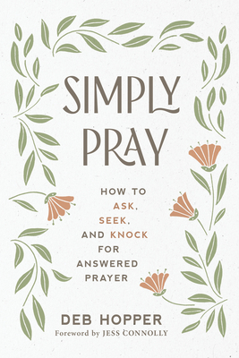 Simply Pray: How to Ask, Seek, and Knock for Answered Prayer