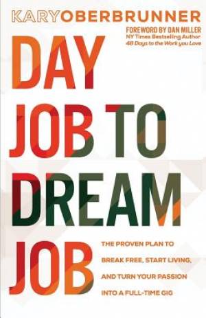 Day Job to Dream Job: The Proven Plan to Break Free, Start Living, and Turn Your Passion Into a Full-Time Gig