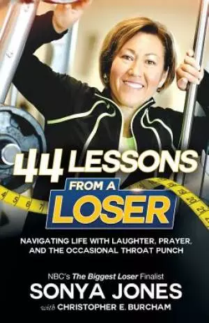 44 Lessons from a Loser: Navigating Life Through Laughter, Prayer and the Occasional Throat Punch