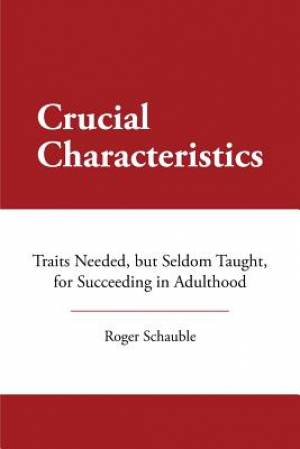 Crucial Characteristics: Traits Needed, But Seldom Taught, for Succeeding in Adulthood