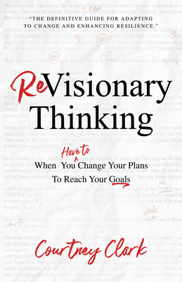 Revisionary Thinking: When You Have to Change Your Plan to Reach Your Goals