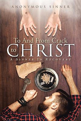 To and from Crack to Christ: A Sinner in Recovery