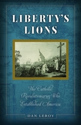 Liberty's Lions: The Catholic Revolutionaries Who Established America