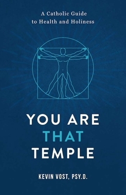 You Are That Temple!: A Catholic Guide to Health and Holiness