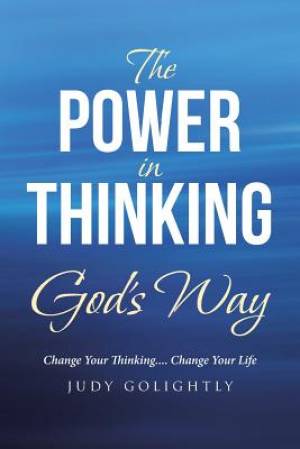 The Power in Thinking God's Way: Change Your Thinking.... Change Your Life