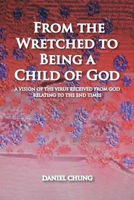 From the Wretched to Being a Child of God: A Vision of the Virus Received from God Relating to the End Times