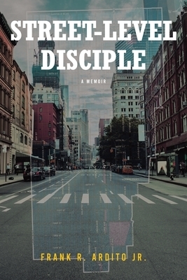 STREET-LEVEL DISCIPLE: A MEMOIR