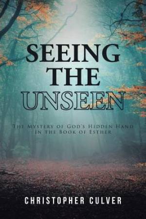 Seeing the Unseen: The Mystery of God's Hidden Hand in the Book of Esther