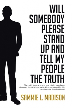 Will Somebody Please Stand Up and Tell My People THE TRUTH: The truth about why and how blacks have been detoured from the journey Dr. King envisioned