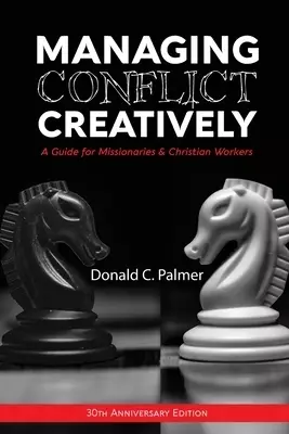 Managing Conflict Creatively (30th Anniversary Edition): A Guide for Missionaries & Christian Workers