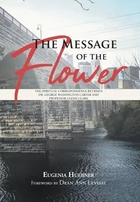 The Message of the Flower: The Spiritual Correspondence between Dr. George Washington Carver and Professor Glenn Clark