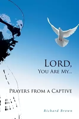 LORD, You Are My...Prayers from a Captive