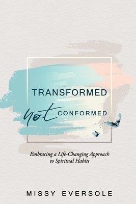 Transformed, Not Conformed: Embracing a Life-Changing Approach to Spiritual Habits