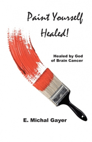 Paint Yourself Healed: Healed by God of Brain Cancer