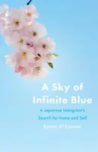 A Sky of Infinite Blue: A Japanese Immigrant's Search for Home and Self