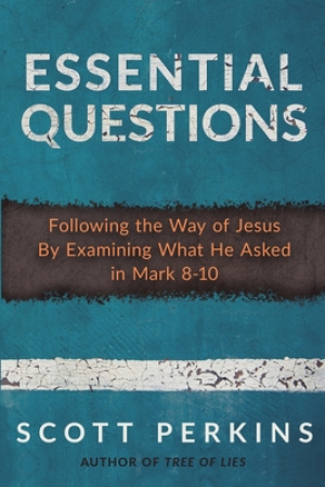 Essential Questions: Following the Way of Jesus By Examining What He Asked in Mark 8-10