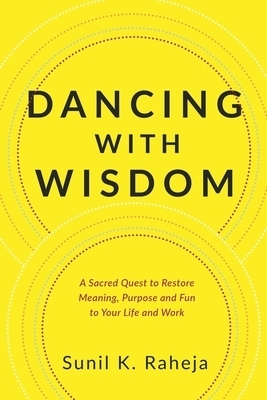 Dancing With Wisdom: A Sacred Quest to Restore Meaning, Purpose and Fun to Your Life and Work