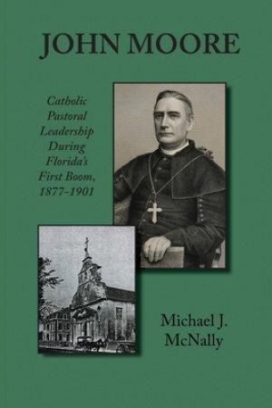 John Moore: Catholic Pastoral Leadership During Florida's First Boom 1877-1901