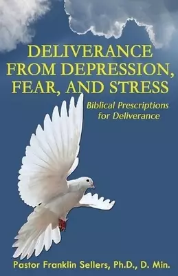 Deliverance from Depression, Fear, and Stress: Biblical Prescriptions for Deliverance