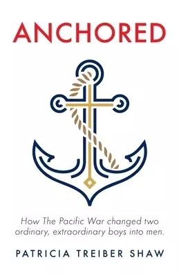 Anchored: How The Pacific War changed two ordinary, extraordinary boys into men.