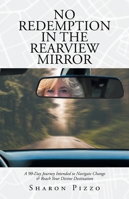 No Redemption in the Rearview Mirror: A 90-Day Journey Intended to Navigate Change & Reach Your Divine Destination