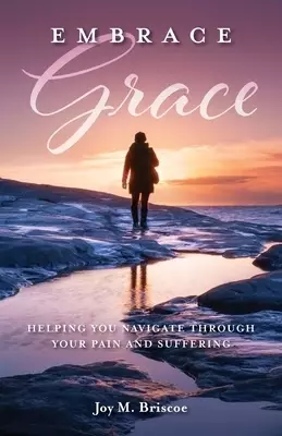 Embrace Grace: Helping You Navigate Through Your Pain and Suffering