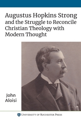 Augustus Hopkins Strong and the Struggle to Reconcile Christian Theology with Modern Thought