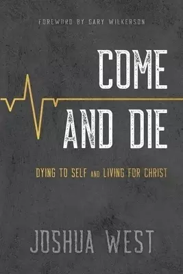 Come and Die: Dying to Self and Living for Christ, A Book on Christian Discipleship