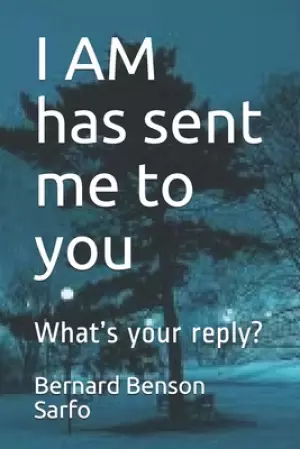 I AM has sent me to you: What's your reply?