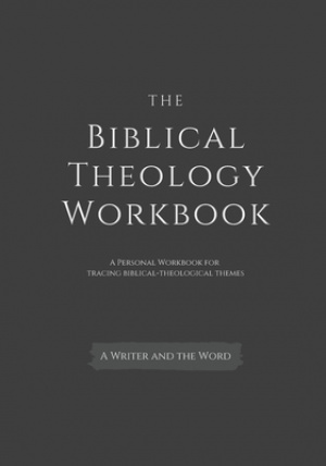 The Biblical Theology Workbook: A Personal Workbook for Tracing Biblical-Theological Themes